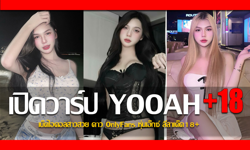 ประวัติ YOOAH เน็ตไอดอลสาวสวย ดาว OnlyFans หุ่นเอ็กซ์ ลีลาเด็ด18+